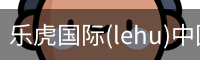 乐虎国际(lehu)中国官方网站